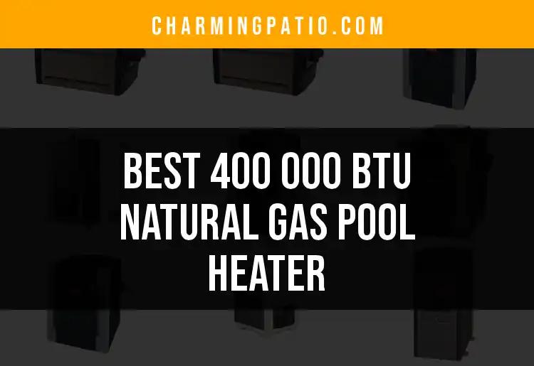12 Top Choices For The Best 400,000 BTU Natural Gas Pool Heater