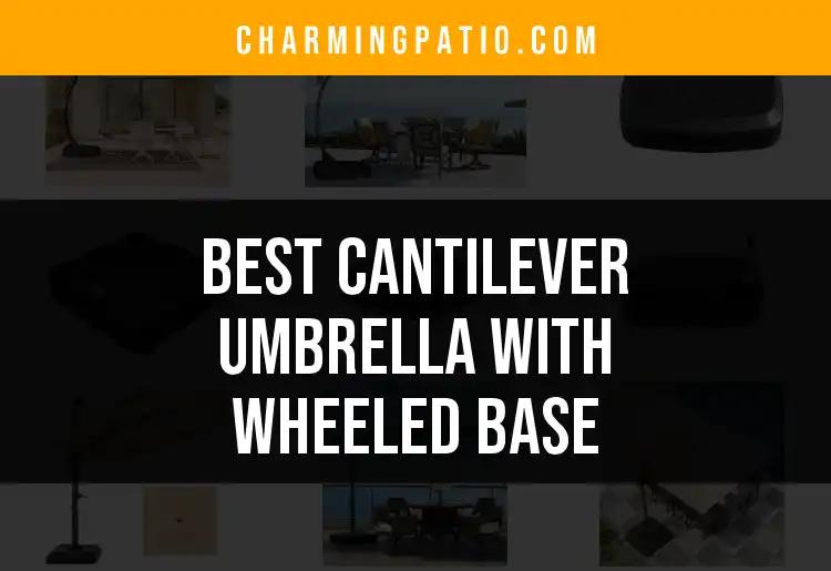 11 Best Cantilever Umbrellas With Wheeled Base For Your Patio