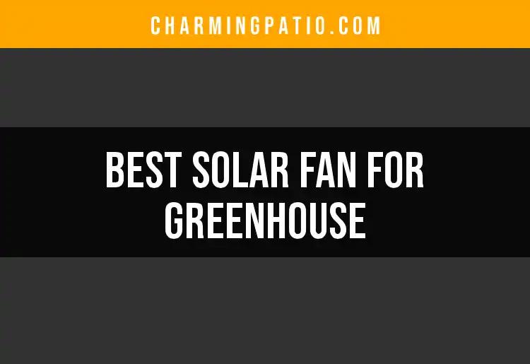 15 Best Solar Fans for Greenhouses You Need to Know