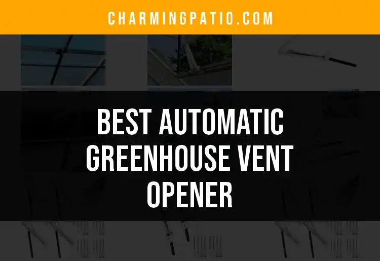 10 Best Automatic Greenhouse Vent Openers for Optimal Growth